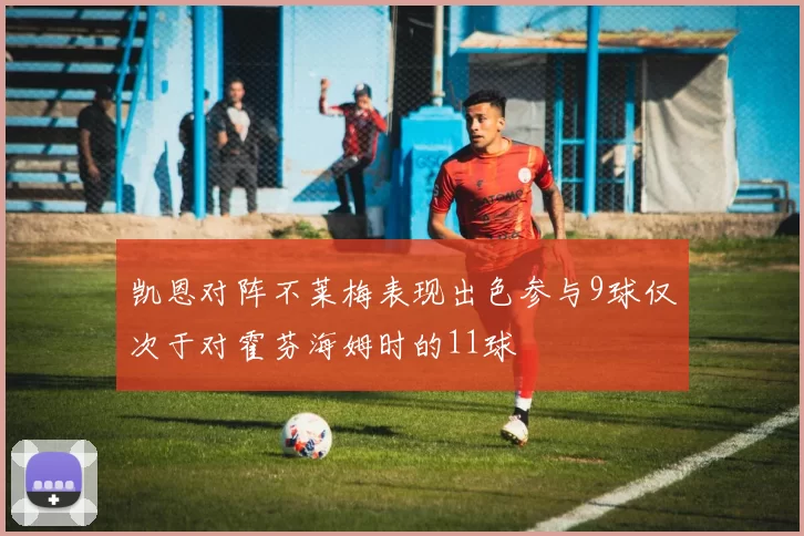 凯恩对阵不莱梅表现出色参与9球仅次于对霍芬海姆时的11球
