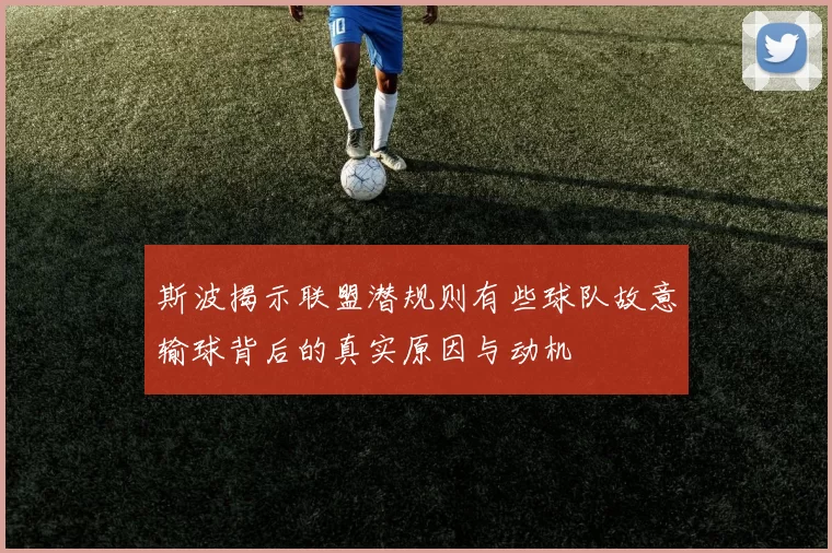 斯波揭示联盟潜规则有些球队故意输球背后的真实原因与动机